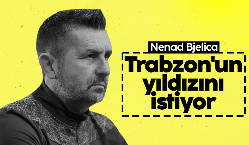 Nenad Bjelica Trabzonpsor un yıldızını istiyor Haberlobi Trabzon