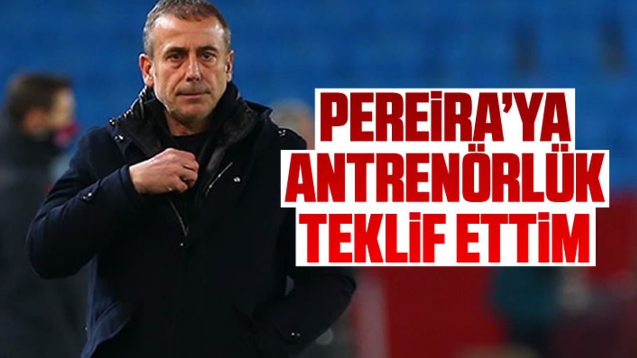 Abdullah Avcı: 'Pereira'ya antrenörlük teklif ettim'