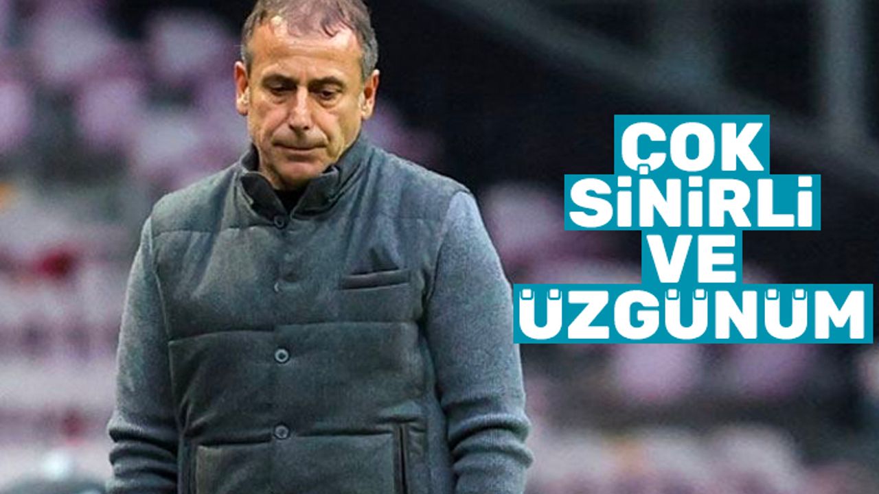 Abdullah Avcı: 'Çok sinirli ve üzgünüm'