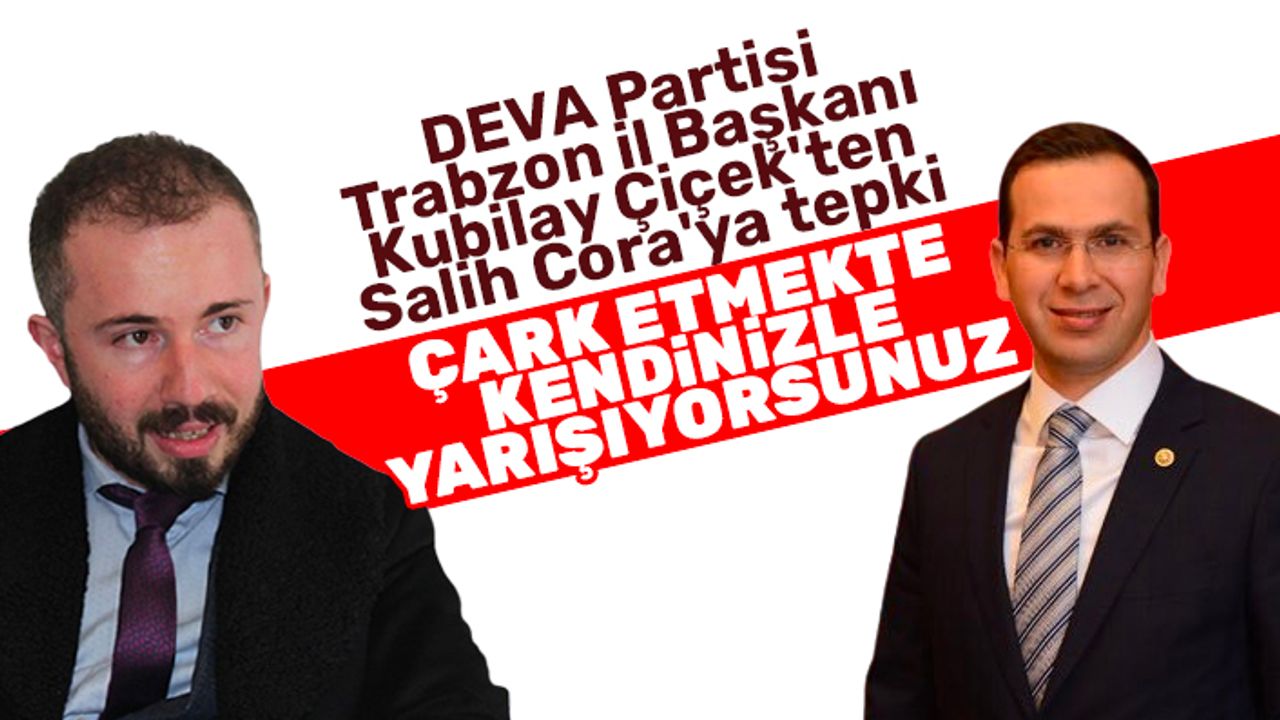 DEVA Partisi Trabzon il Başkanı Kubilay Çiçek'ten Salih Cora'ya tepki