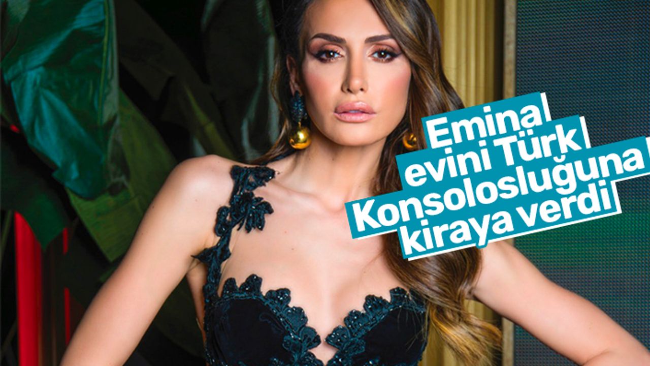 Emina Jahovic evini Türk Konsolosluğuna kiraya verdi