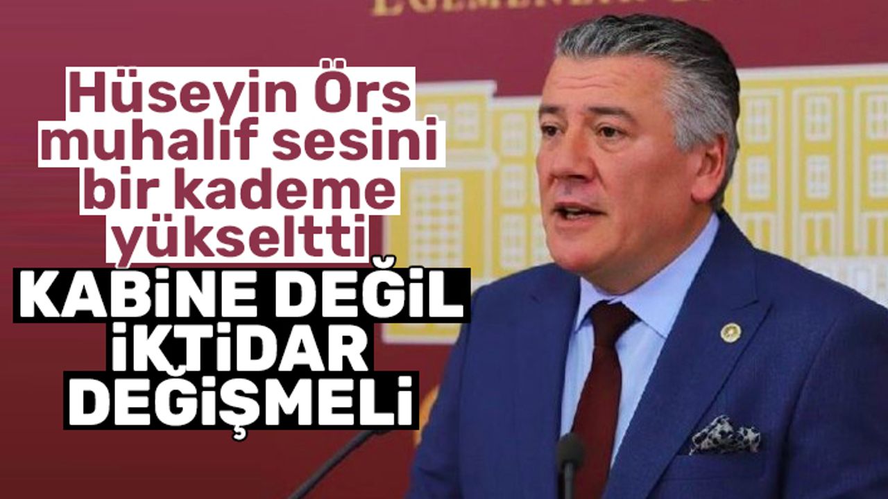 Hüseyin Örs; "Kabine değil İktidar değişmelidir"