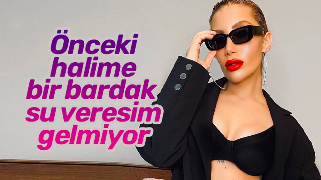 İrem Derici: 6-7 sene önceki halime bir bardak su veresim gelmiyor