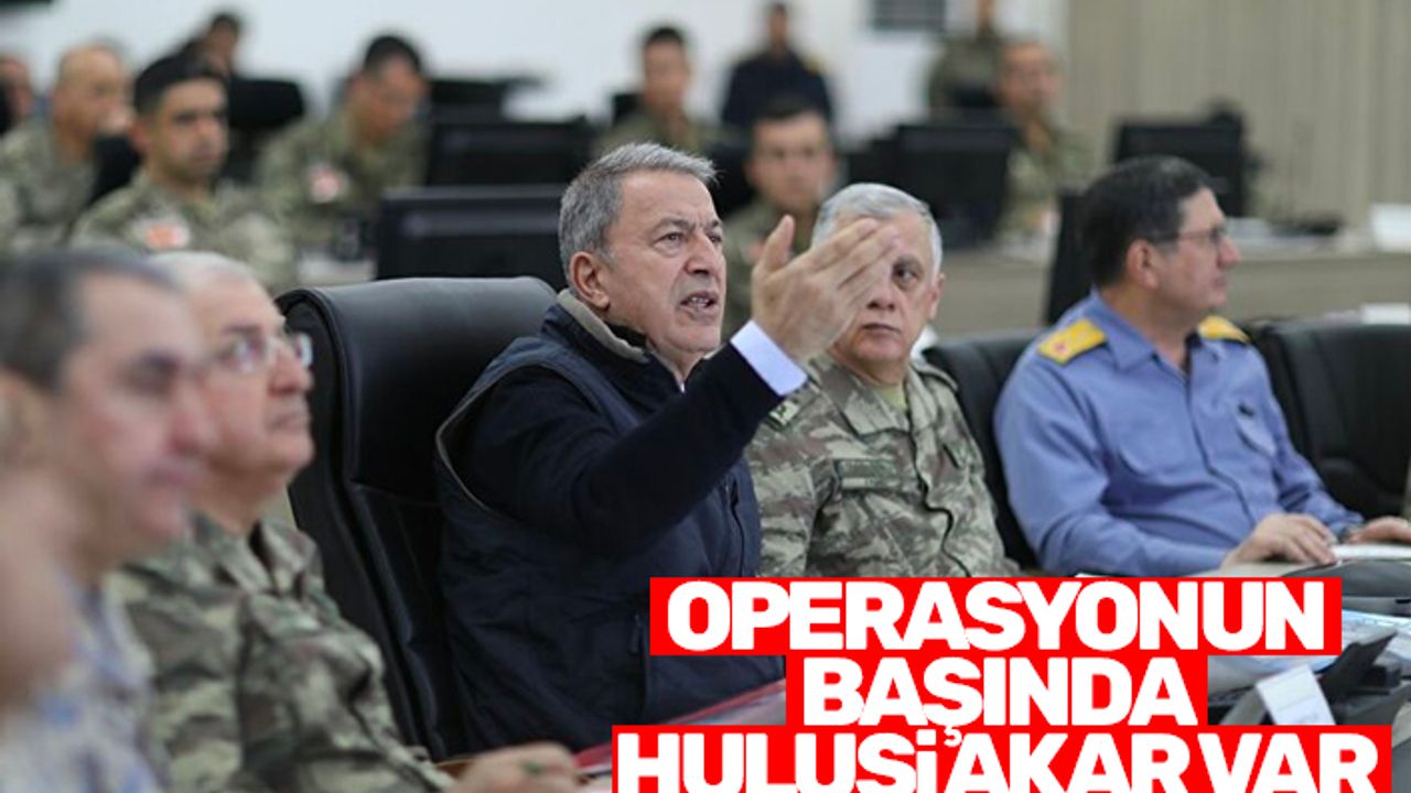 Kuzey Irak'taki operasyonun başında Hulusi Akar var
