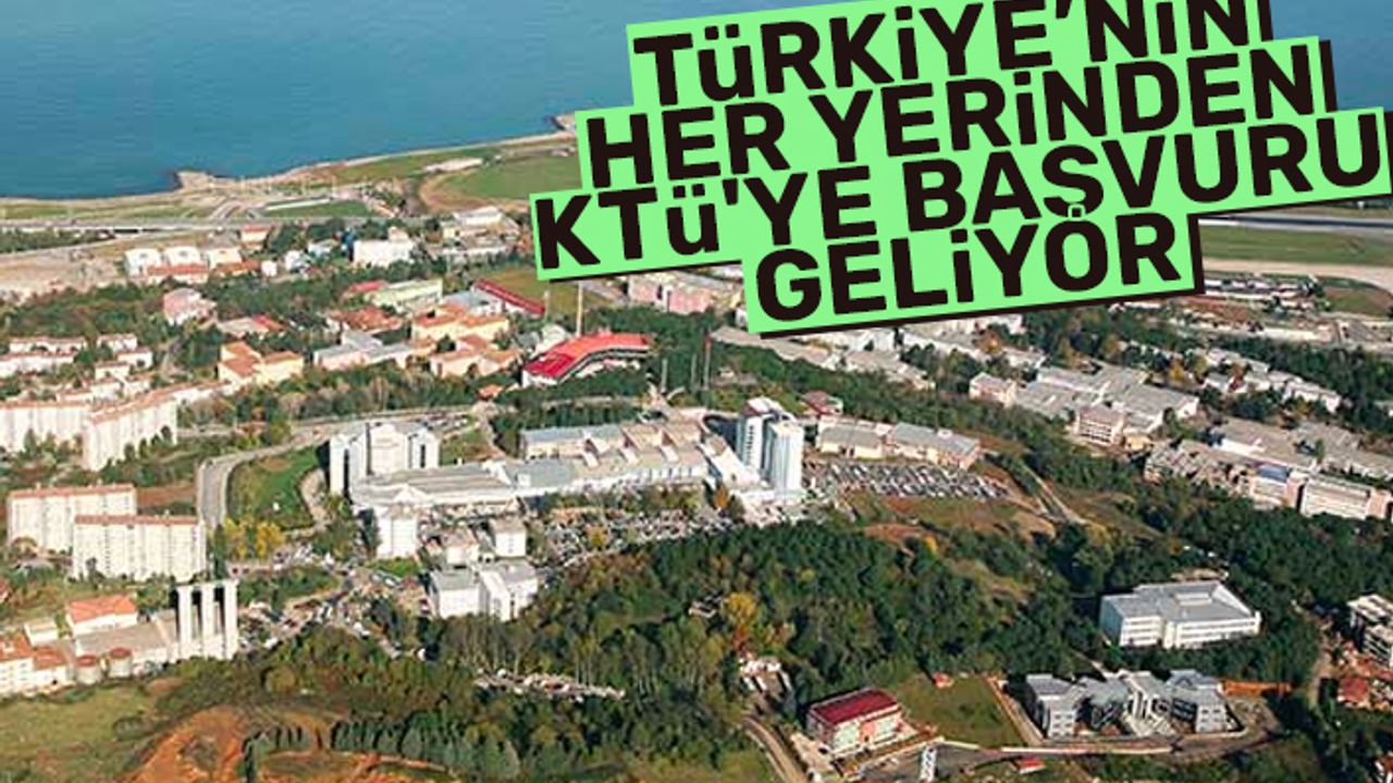 Türkiye'nin heryerinden KTÜ'ye başvuru geliyor