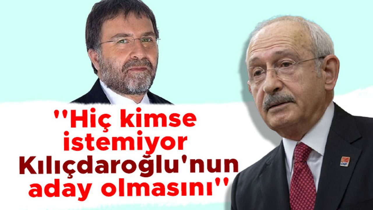 Ahmet Hakan: Hiç kimse istemiyor Kılıçdaroğlu'nun aday olmasını