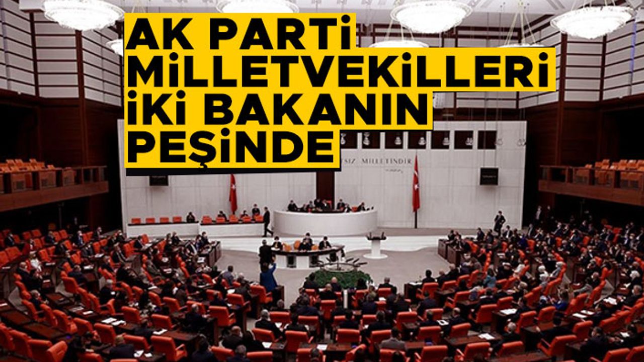 AK Parti milletvekilleri iki bakanın peşinde