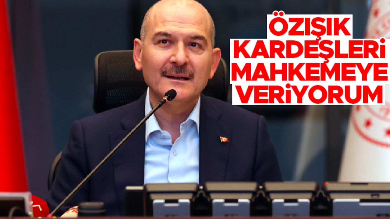 Bakan Soylu'dan yeni açıklama: Özışık kardeşler hakkında suç duyurusunda bulunacağım