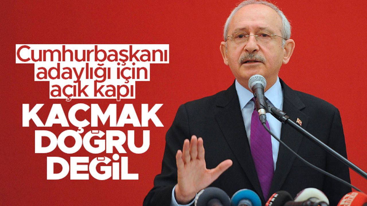 Kılıçdaroğlu'ndan Cumhurbaşkanı adaylığı için açık kapı: Kaçmak doğru değil