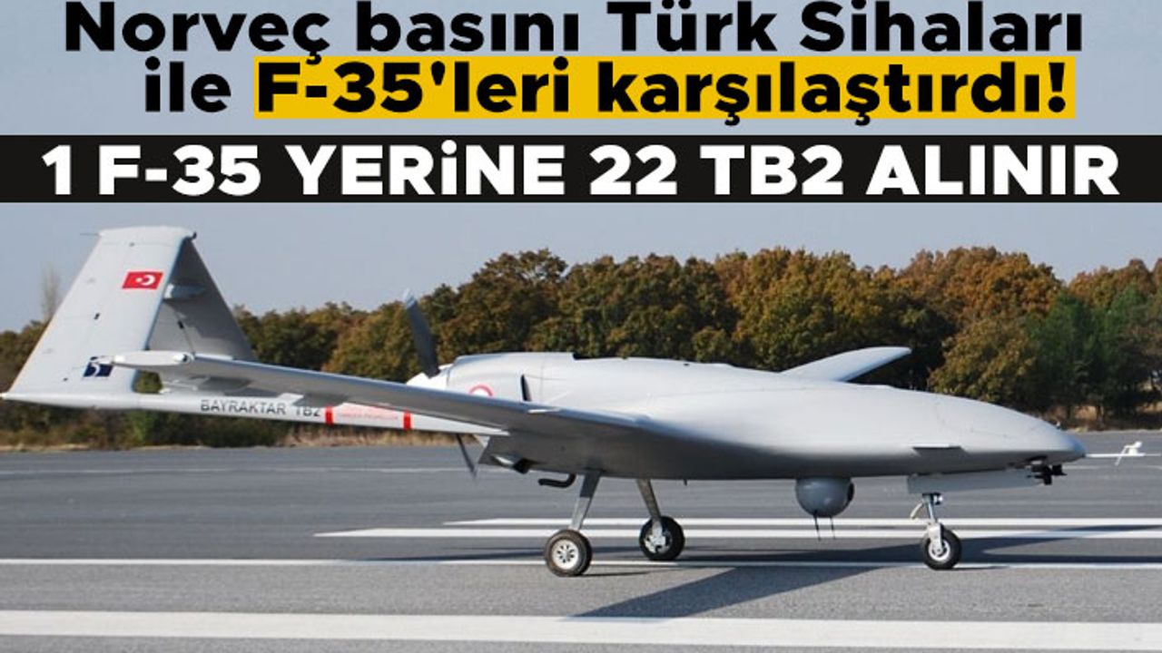 Norveç basını Türk Sihaları ile F-35'leri karşılaştırdı! 1 F-35 yerine 22 TB2 alınır