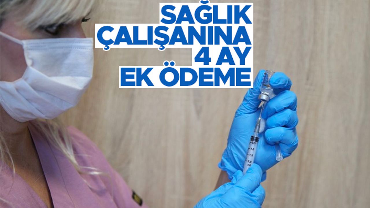 Sağlık çalışanlarına 4 ay boyunca ek ödeme müjdesi!