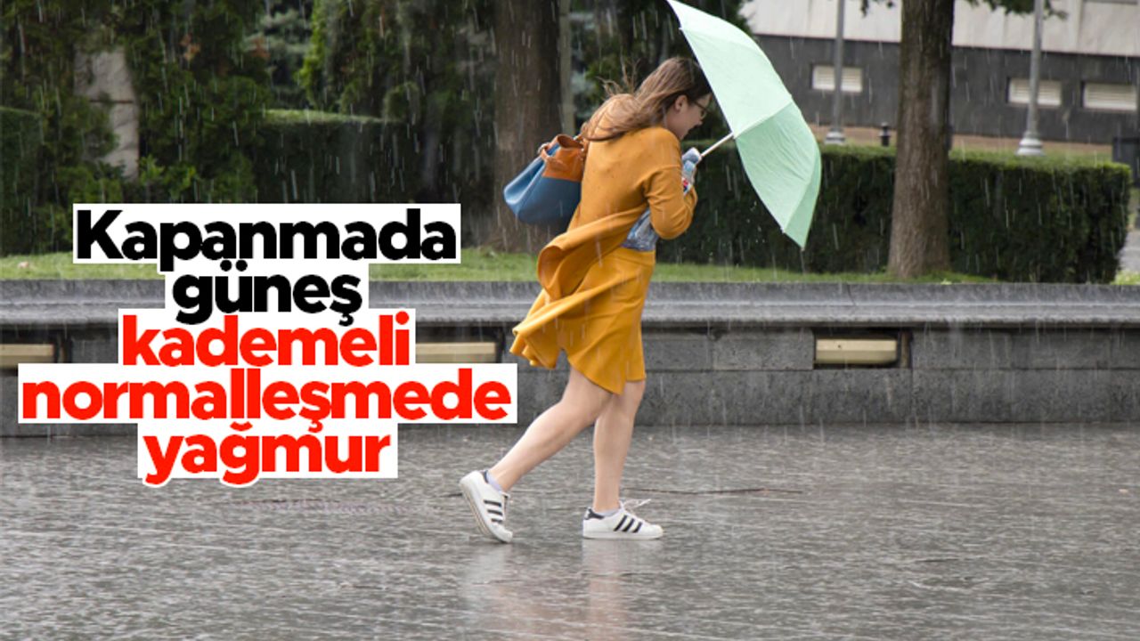 Tam kapanmada güneş, kademeli normalleşmede yağmur... Yağışlar geliyor