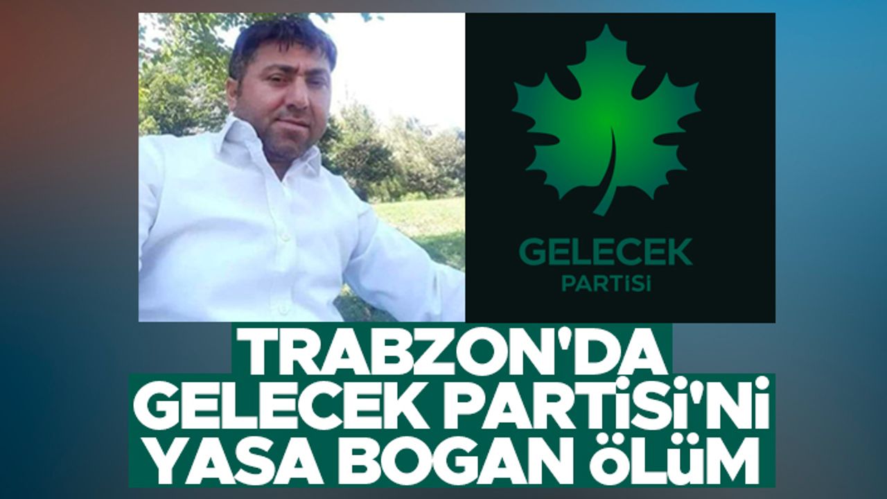 Trabzon'da Gelecek Partisi yasa boğuldu