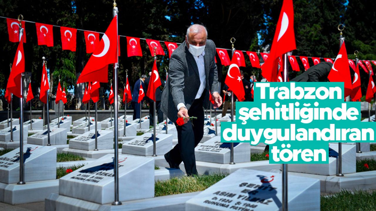Trabzon şehitliğinde duygulandıran tören