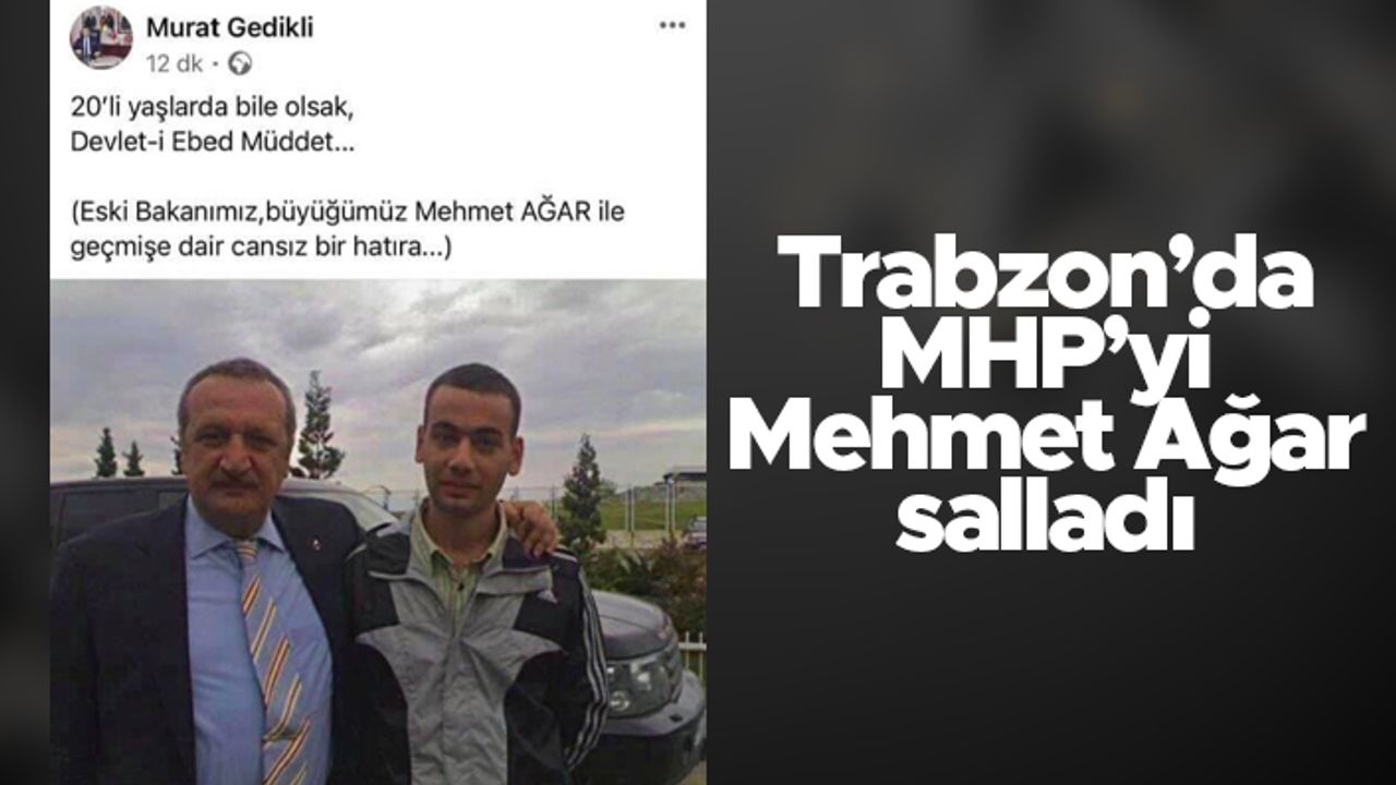Trabzon’da MHP’yi Mehmet Ağar salladı