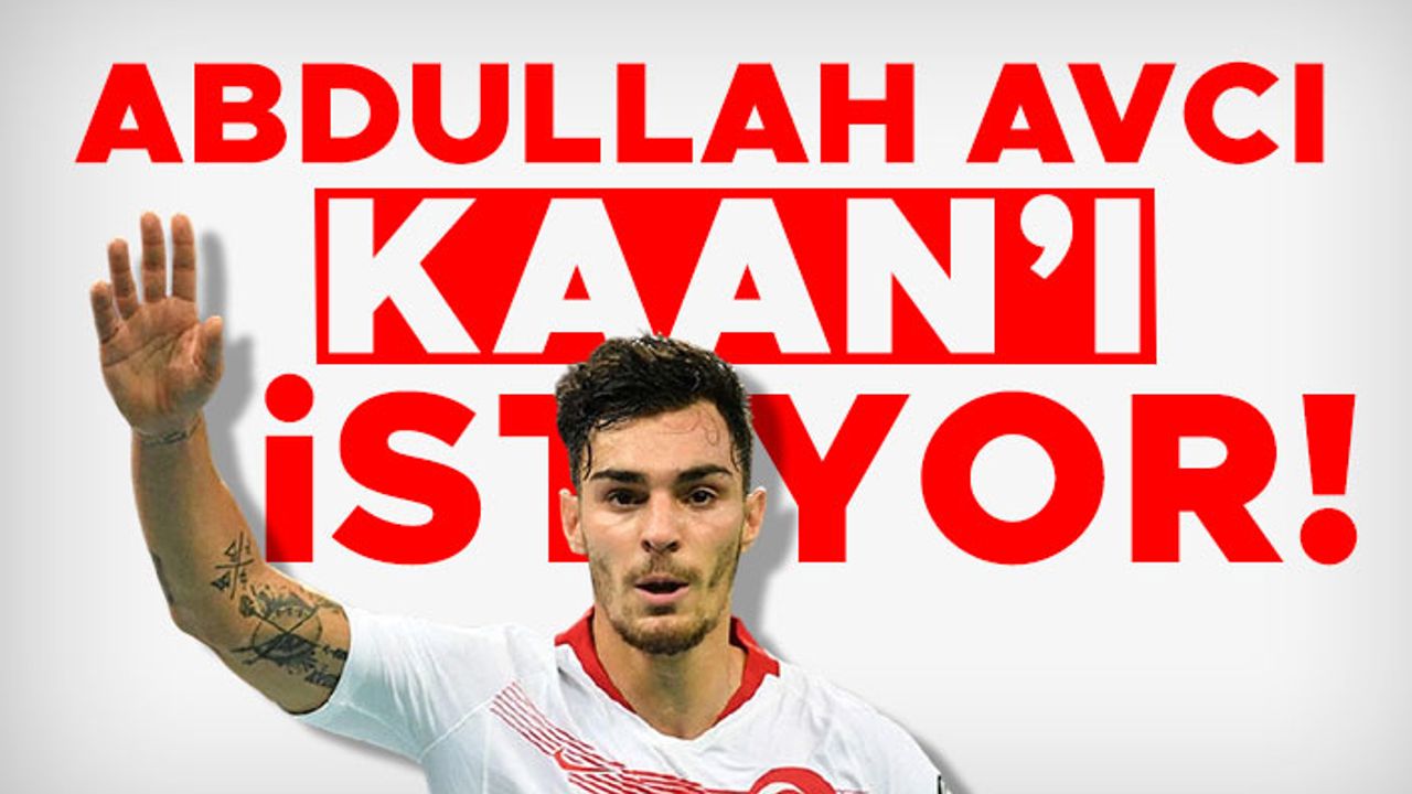 Abdullah Avcı Kaan Ayhan’ı istiyor!
