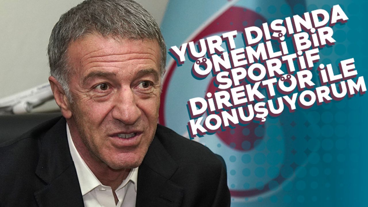 Ahmet Ağaoğlu; 'Yurt dışında önemli bir kulübün sportif direktörü ile konuşuyorum'
