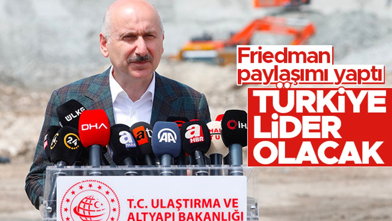 Bakan Adil Karaismailoğlu'ndan Friedman paylaşımı; Türkiye lider olacak