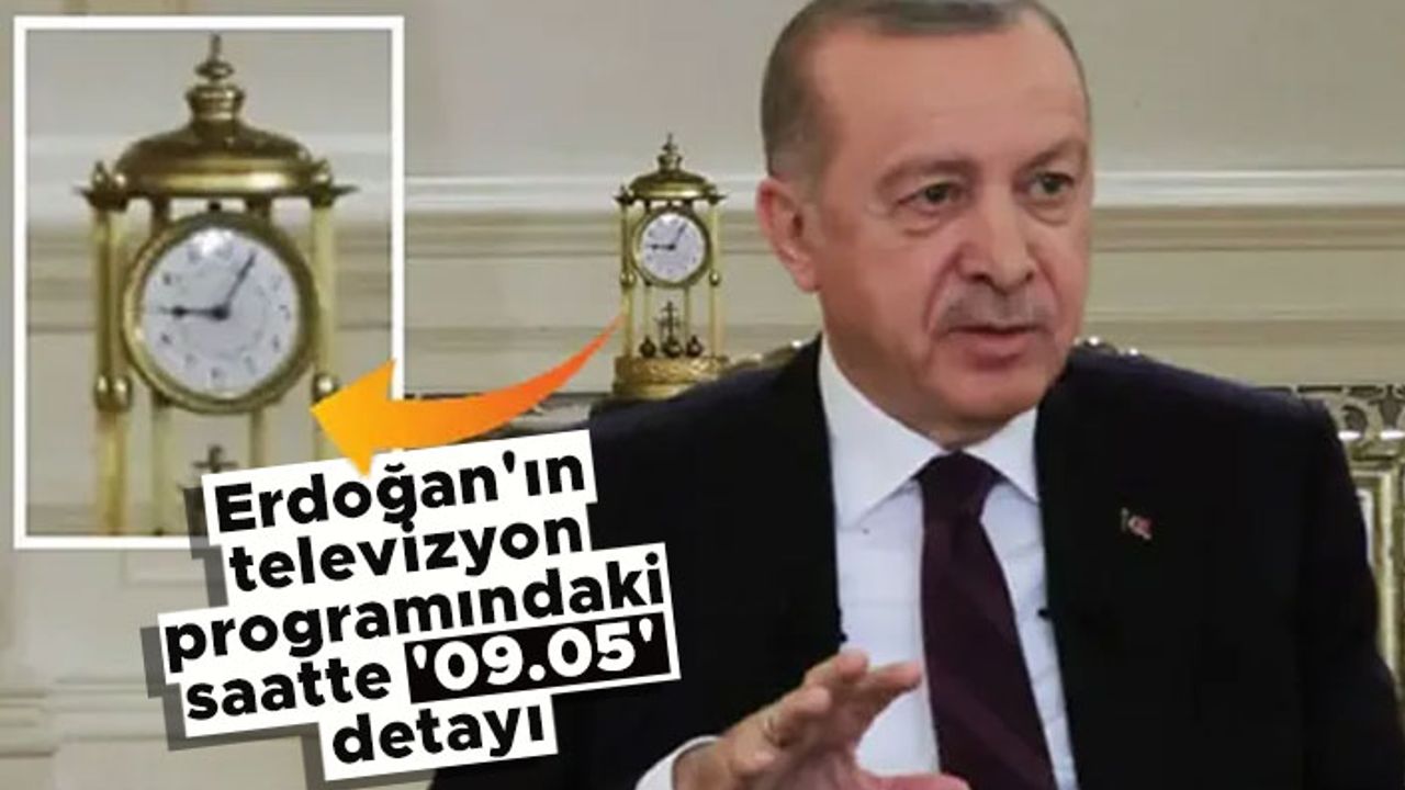 Cumhurbaşkanı Erdoğan'ın televizyon programındaki saatte '09.05' detayı