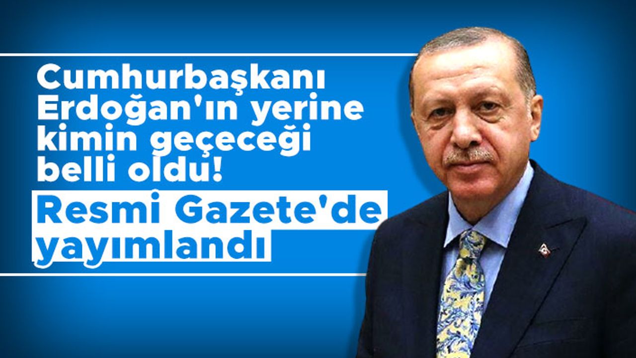 Cumhurbaşkanı Erdoğan'ın yerine kimin geçeceği belli oldu! Resmi Gazete'de yayımlandı
