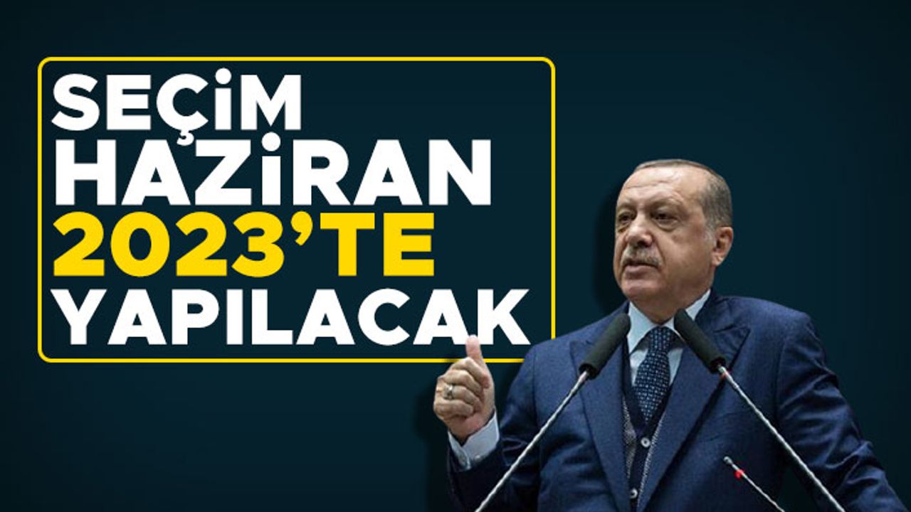 Cumhurbaşkanı Erdoğan: Seçim Haziran 2023'te yapılacak