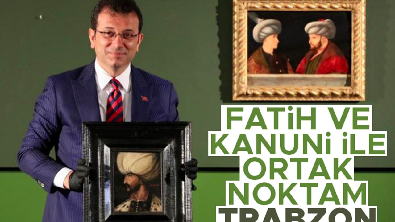 Ekrem İmamoğlu; 'Fatih ve Kanuni ile ortak noktam; Trabzon'