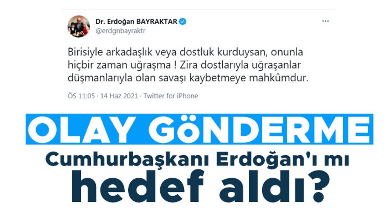 Eski bakan Erdoğan Bayraktar'dan olay gönderme! Cumhurbaşkanı Erdoğan'ı mı hedef aldı?