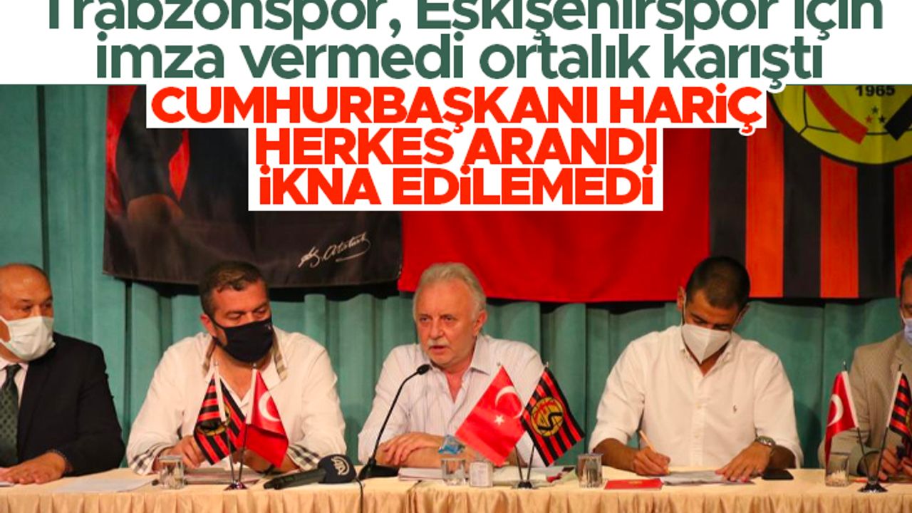 Eskişehirspor; 'Cumhurbaşkanı hariç herkese Trabzonspor'u arattık ama ikna edemedik'
