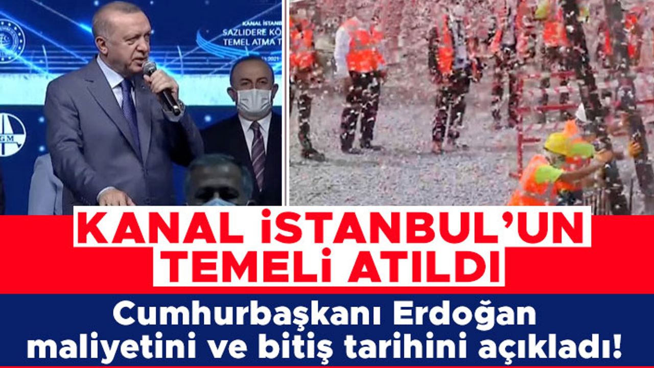 Kanal İstanbul'un temeli atıldı! Cumhurbaşkanı Erdoğan maliyetini ve bitiş tarihini açıkladı!