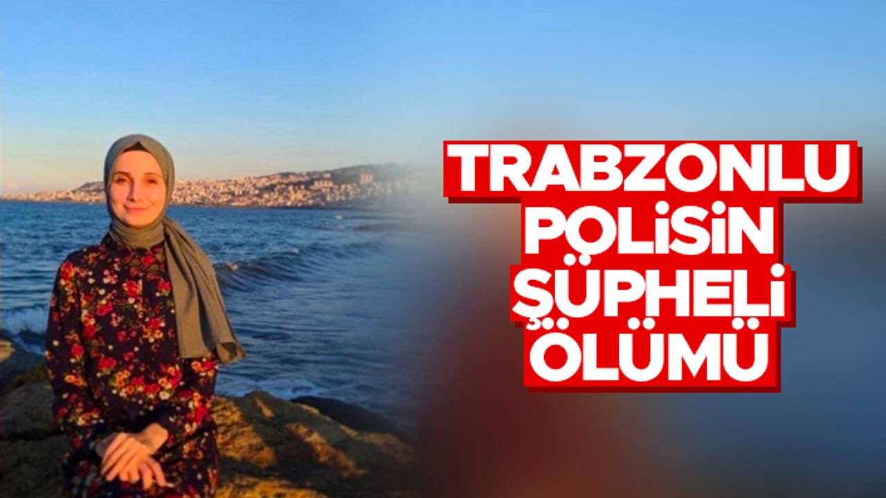 Trabzonlu polisin şüpheli ölümü!