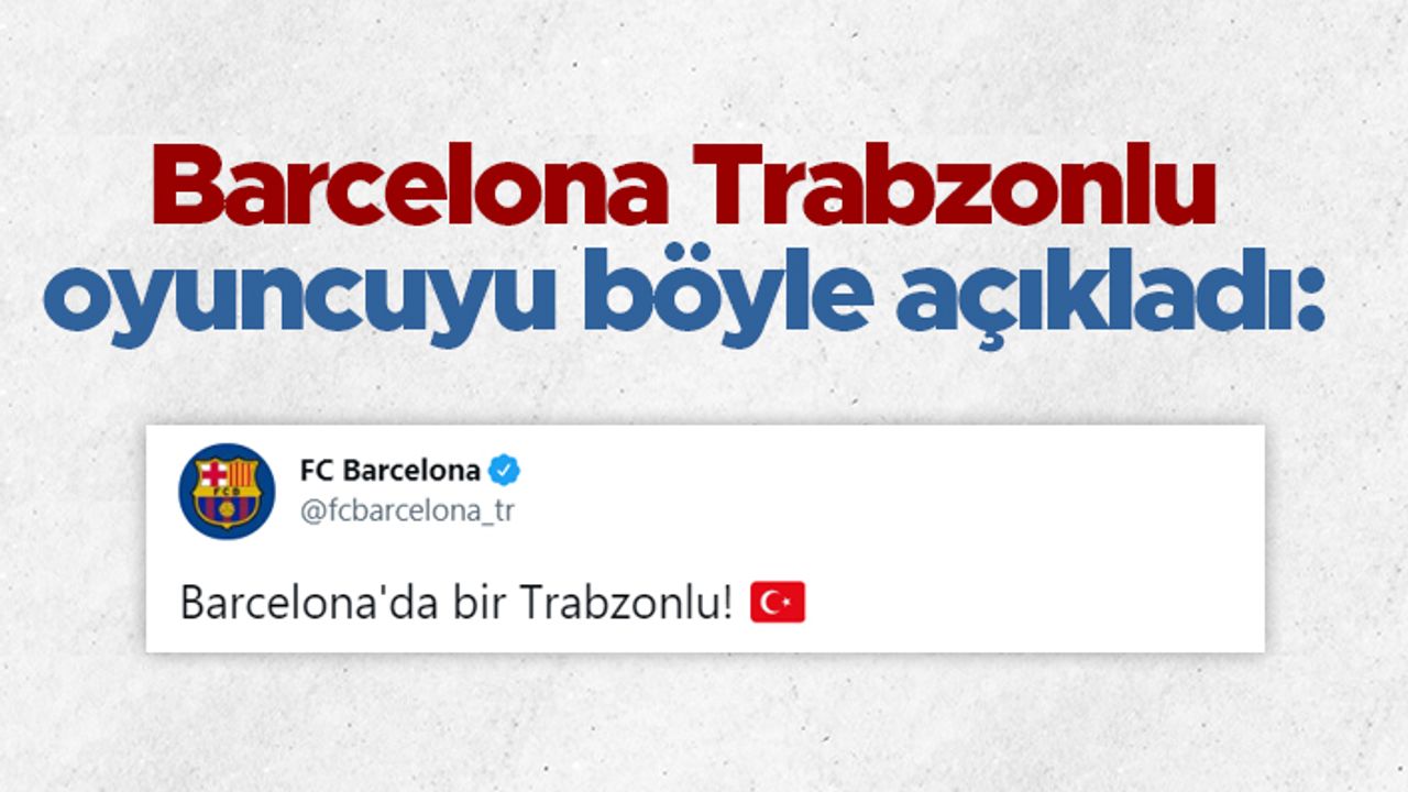 Barcelona Trabzonlu oyuncunun transferini böyle açıkladı
