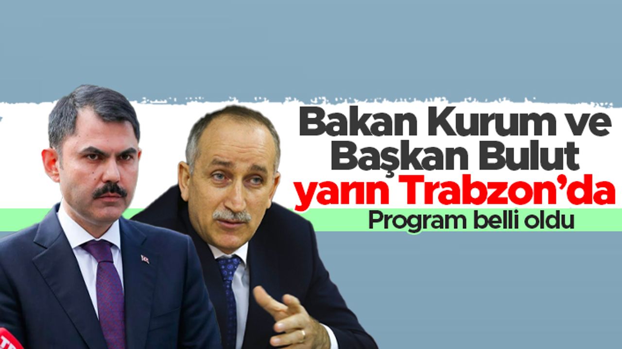 Çevre ve Şehircilik Bakanı Murat Kurum ve TOKİ Başkanı Ömer Bulut yarın Trabzon’da