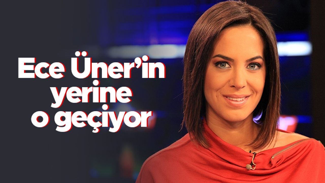 Ece Üner'in yerine Dilara Gönder