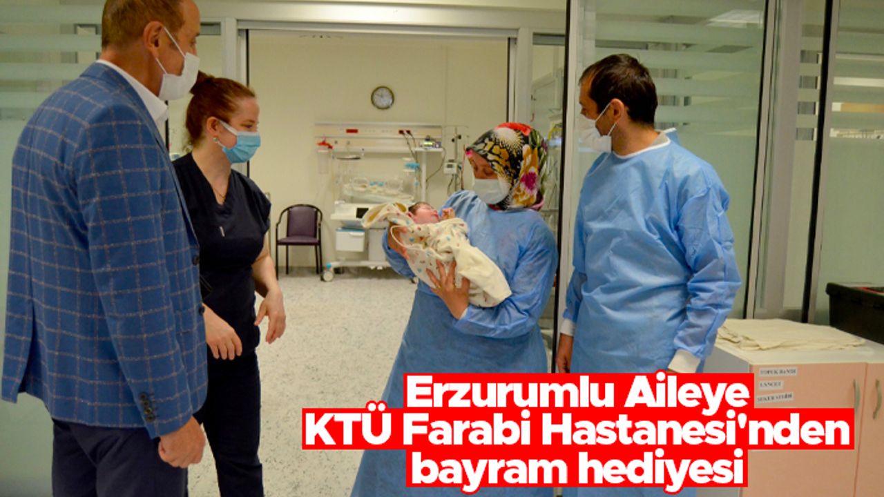 Erzurumlu Aileye, KTÜ Farabi Hastanesi'nden bayram hediyesi