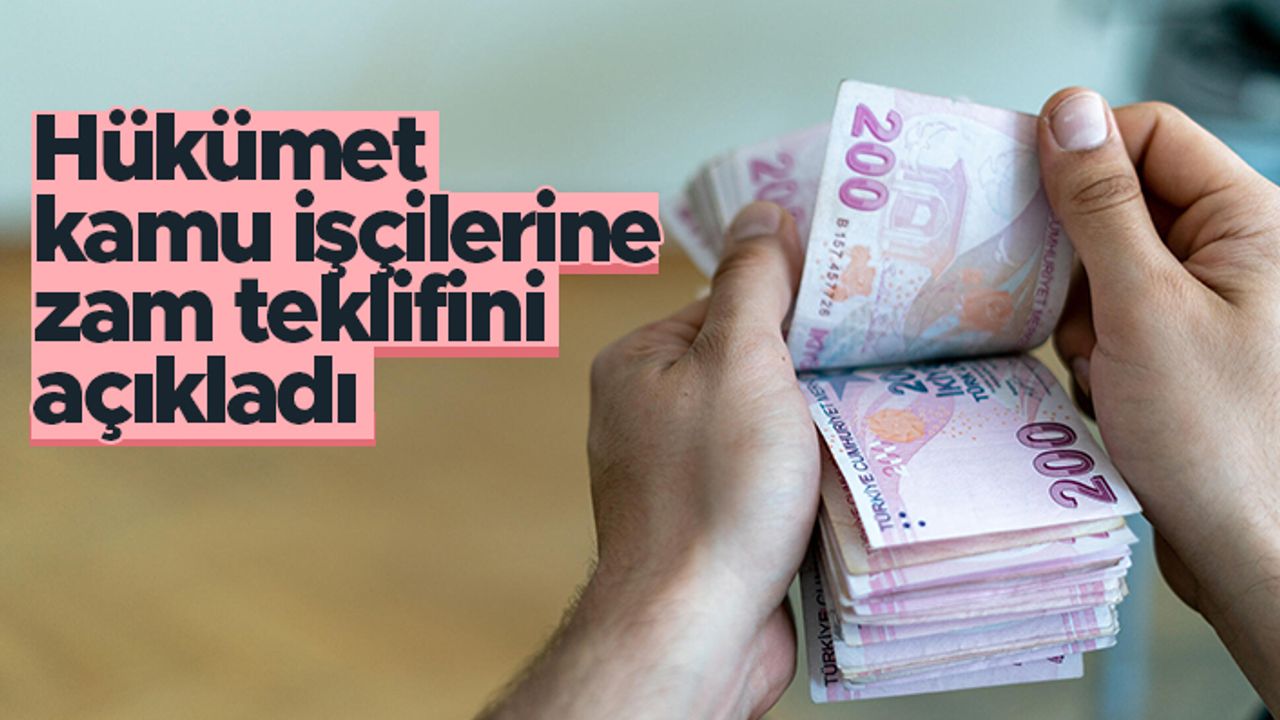 Hükümet kamu işçilerine zam teklifini açıkladı