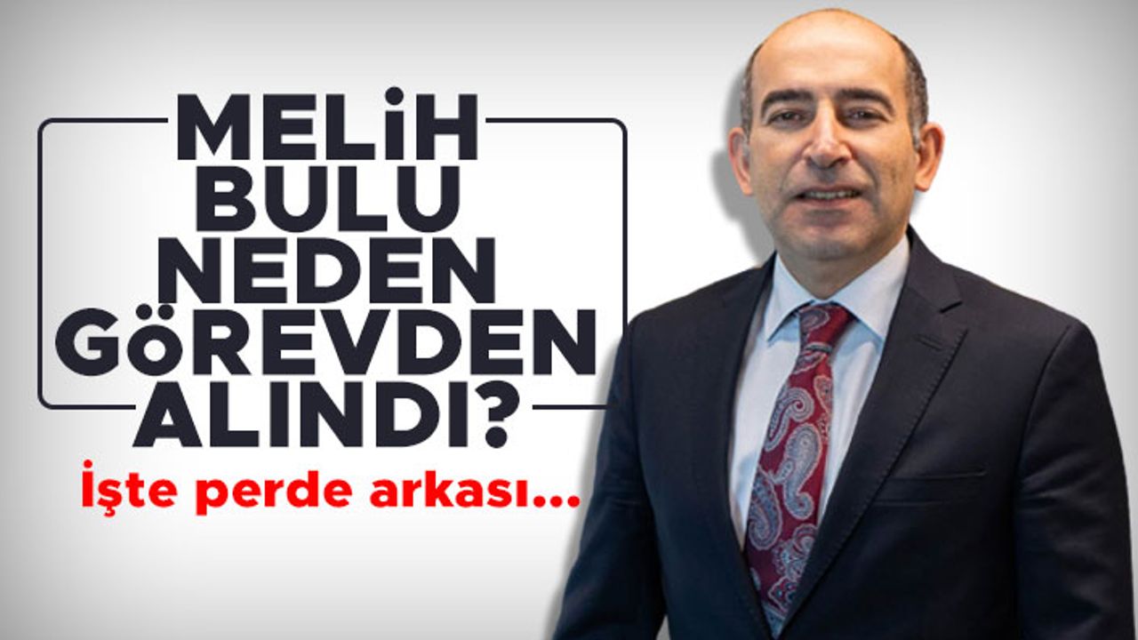 Melih Bulu neden görevden alındı? İşte perde arkası...