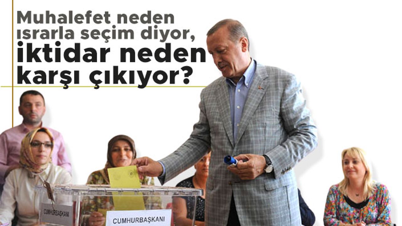 Muhalefet neden ısrarla seçim diyor, iktidar neden karşı çıkıyor?