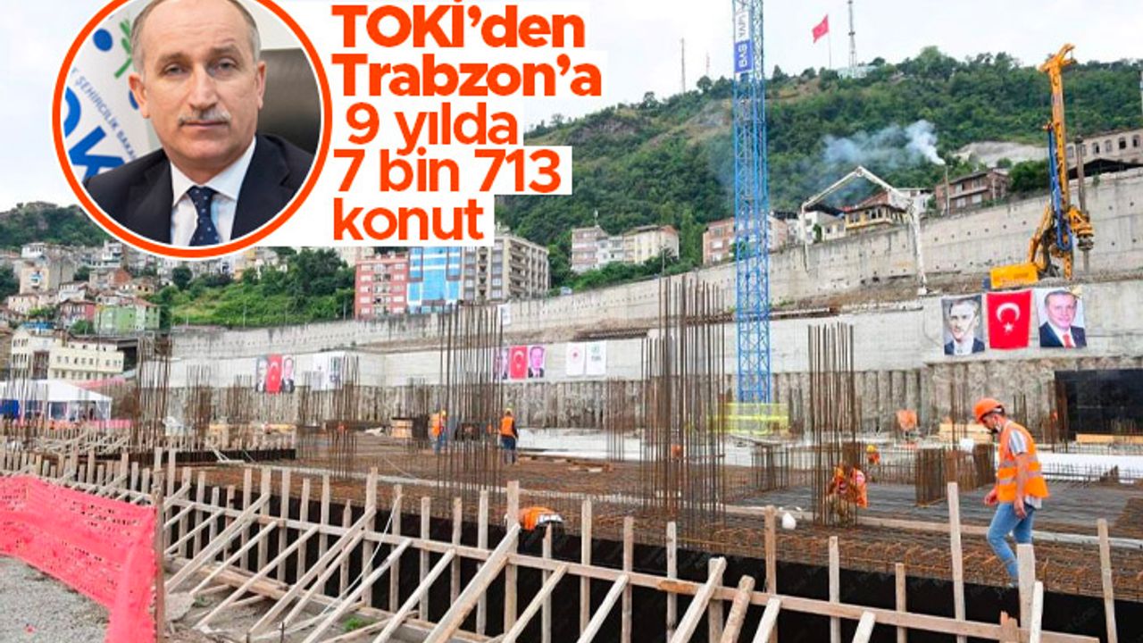TOKİ’den Trabzon’a 19 yılda 7 bin 713 konut