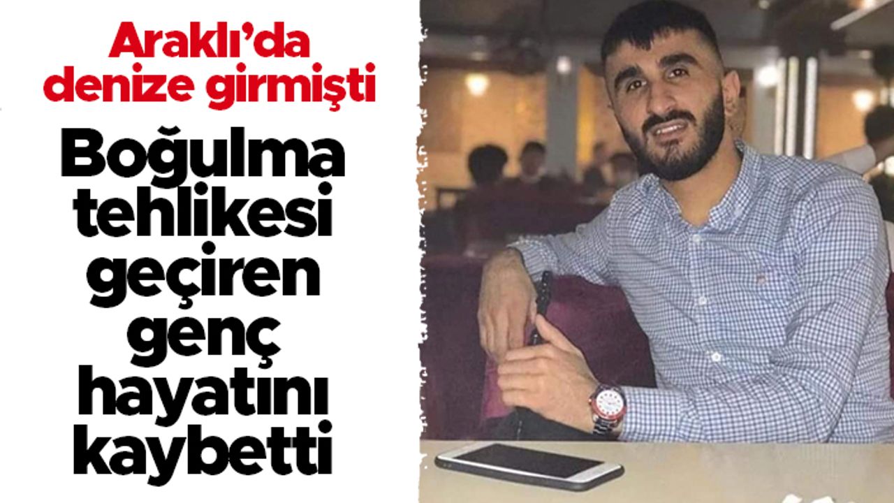Trabzon Araklı'da denizde boğulma tehlikesi geçiren genç hayatını kaybetti