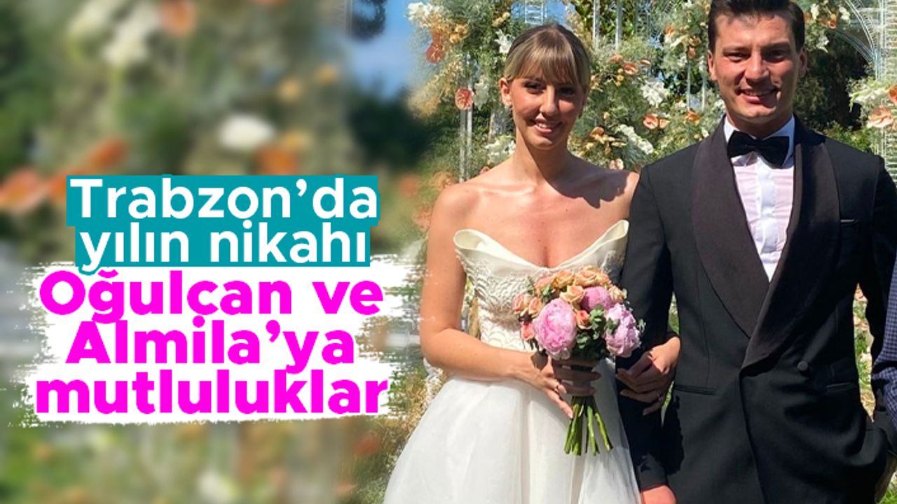 Trabzon’da yılın nikahı... Oğulcan ve Almila’ya mutluluklar
