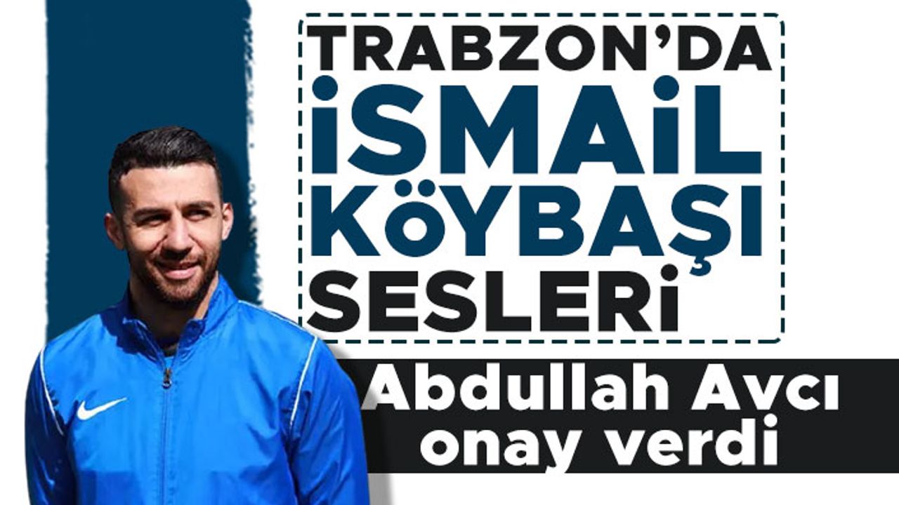 Trabzonspor'da İsmail Köybaşı sesleri