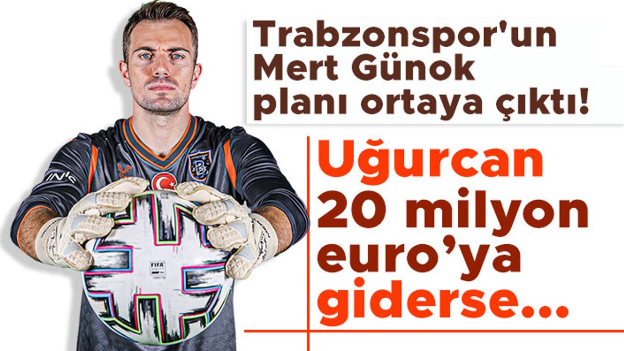 Trabzonspor'un Mert Günok planı ortaya çıktı! Uğurcan 20 milyon euro’ya giderse...