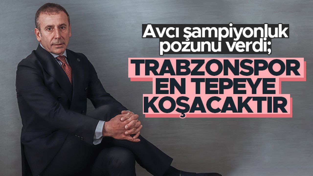 Abdullah Avcı: Trabzonspor en tepeye koşacaktır