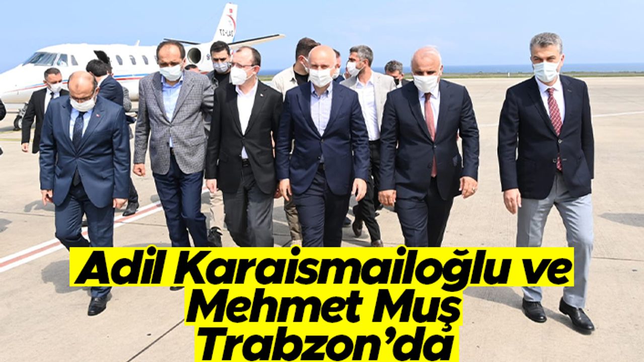Adil Karaismailoğlu ve Mehmet Muş Trabzon'da