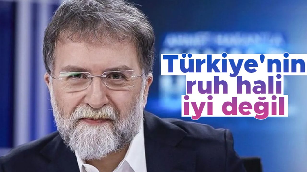 Ahmet Hakan: Türkiye’nin ruh hali hiç iyi değil