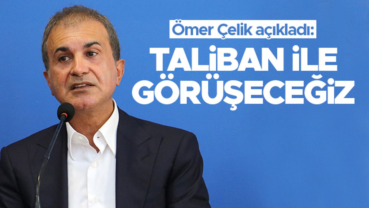 AK Parti Sözcüsü Ömer Çelik: "Taliban ile görüşeceğiz"