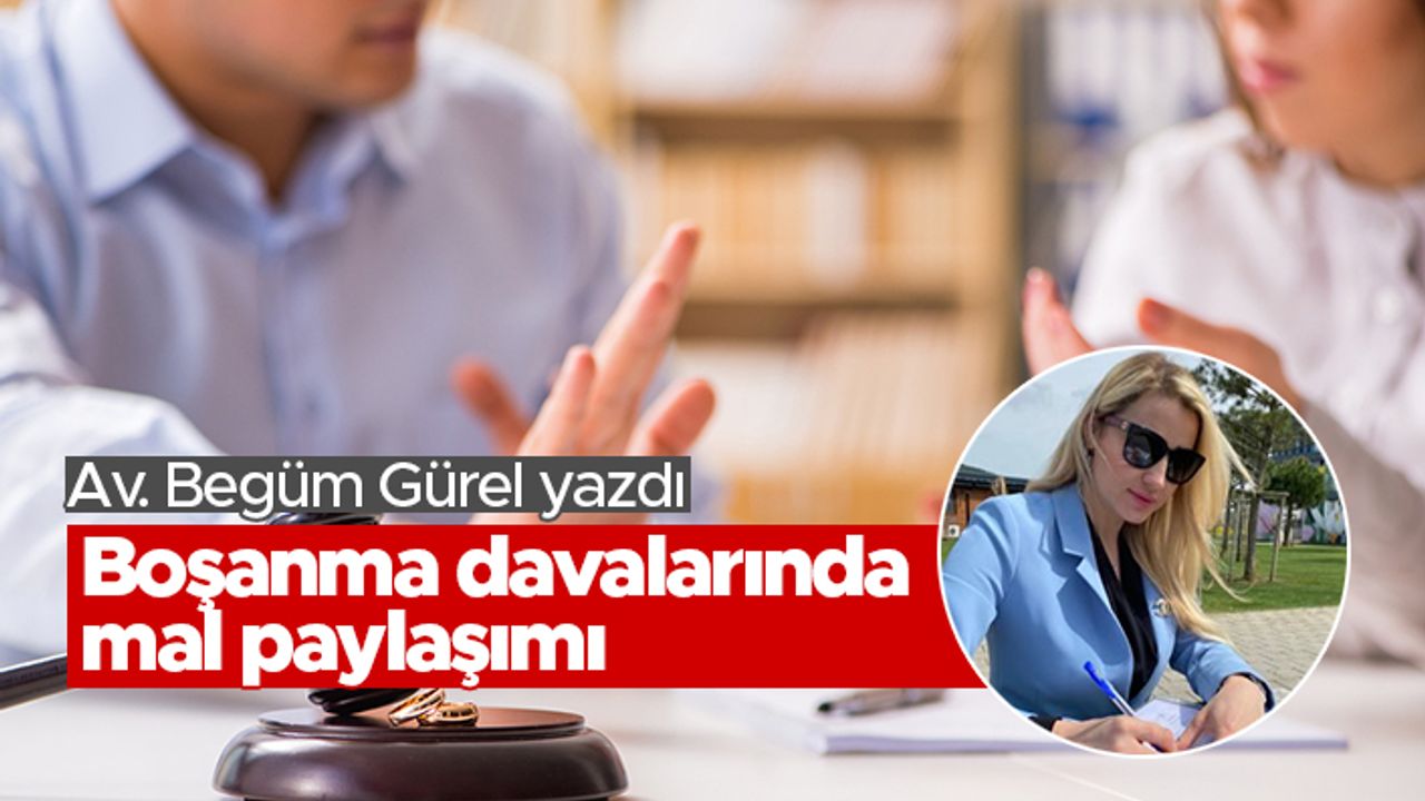 Av. Begüm Gürel: Boşanma davalarında mal paylaşımı