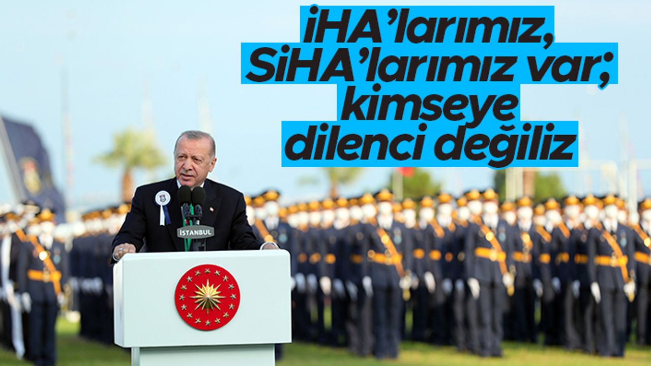 Cumhurbaşkanı Erdoğan: iHA’larımız, SiHA’larımız var; kimseye dilenci değiliz