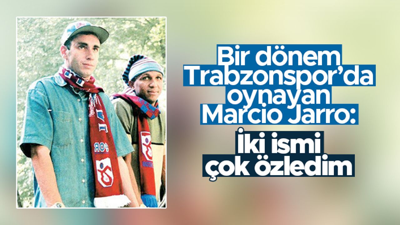 Eski Trabzonsporlu Jarro: İki ismi çok özledim
