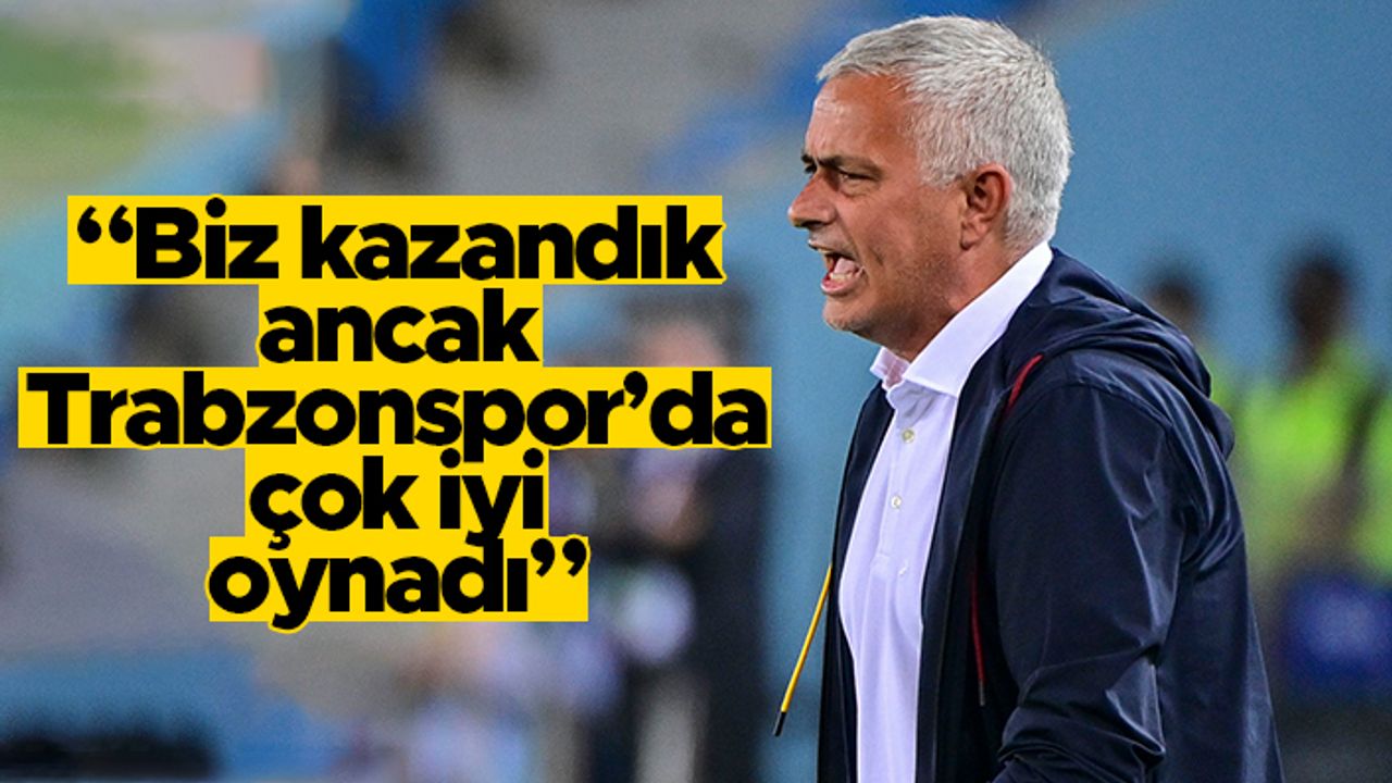Jose Mourinho: Biz kazandık ancak Trabzonspor'da çok iyi oynadı